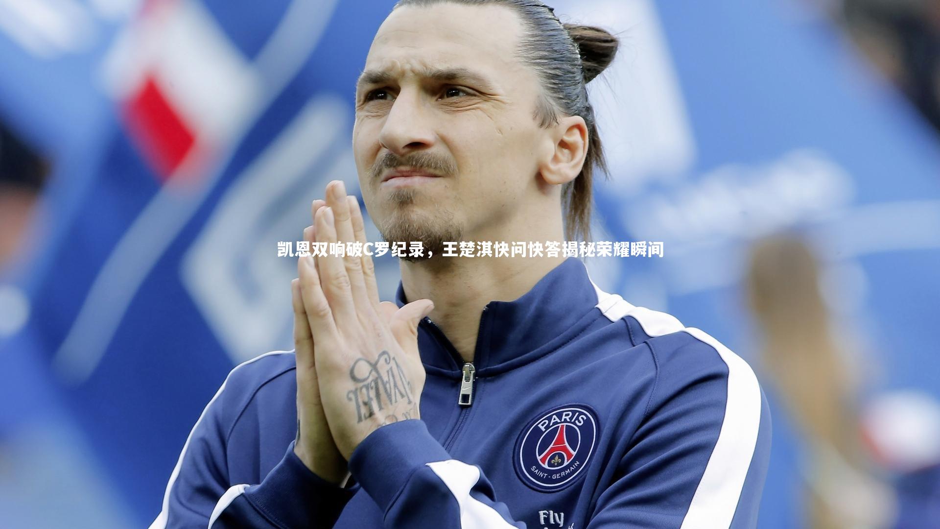 开云体育官网|凯恩双响破C罗纪录，王楚淇快问快答揭秘荣耀瞬间