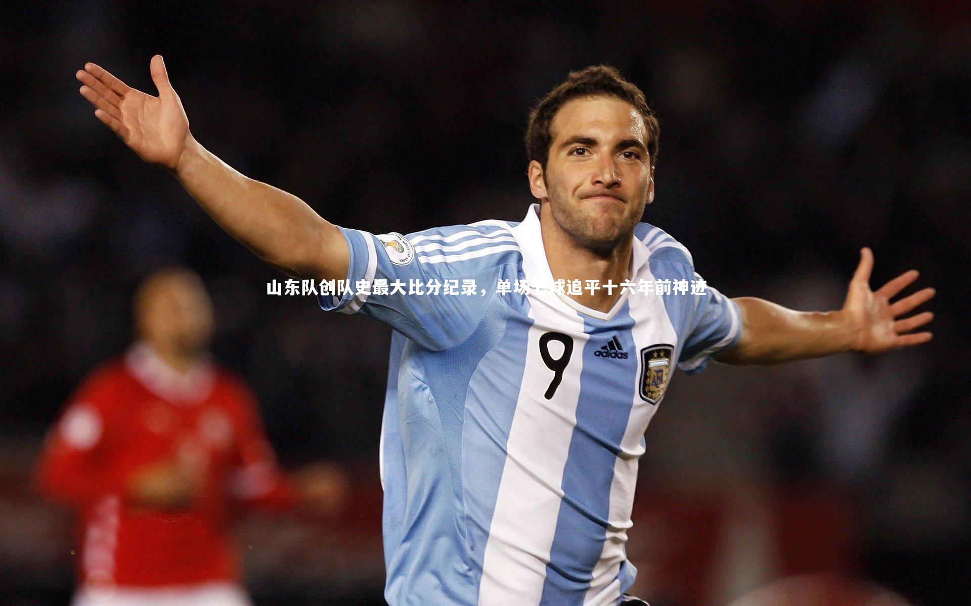 山东队创队史最大比分纪录，单场七球追平十六年前神迹