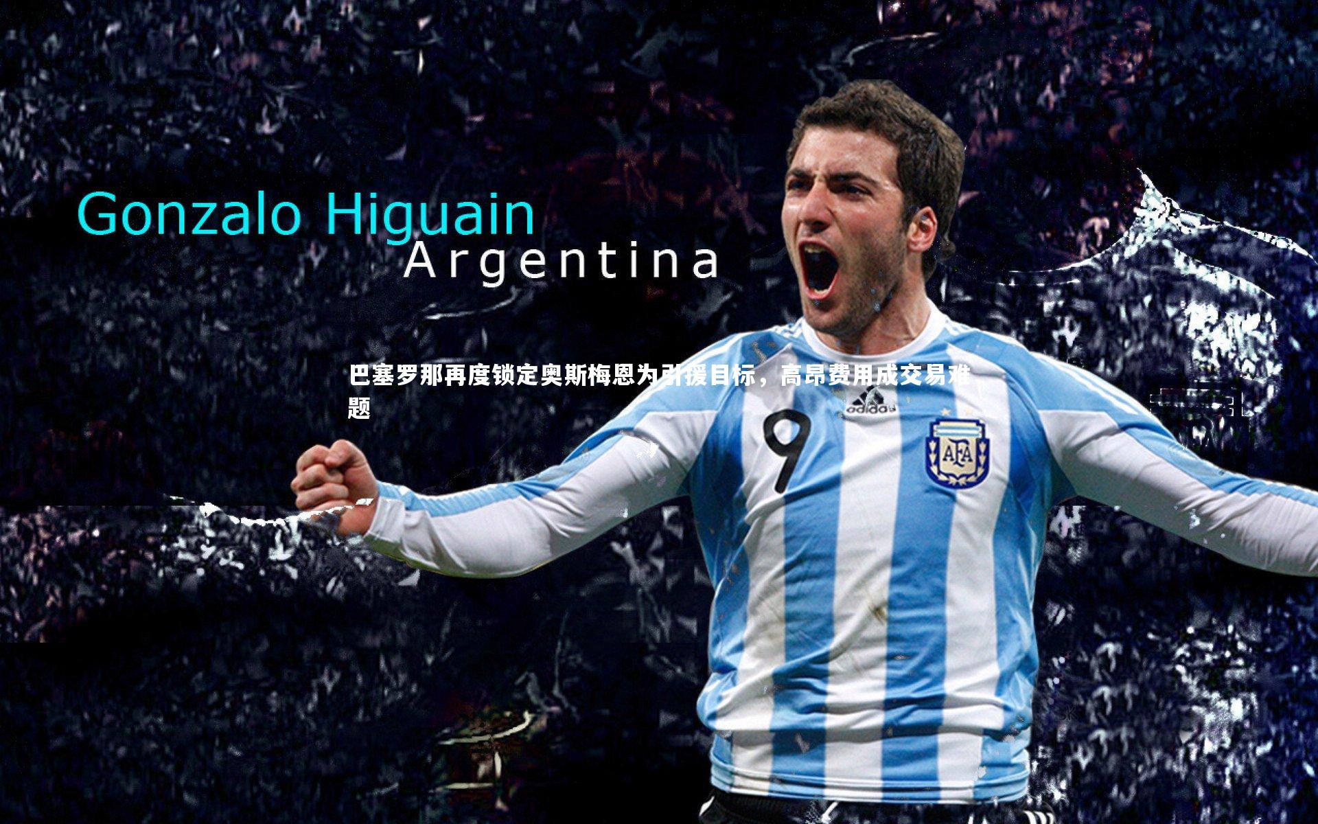 巴塞罗那再度锁定奥斯梅恩为引援目标，高昂费用成交易难题