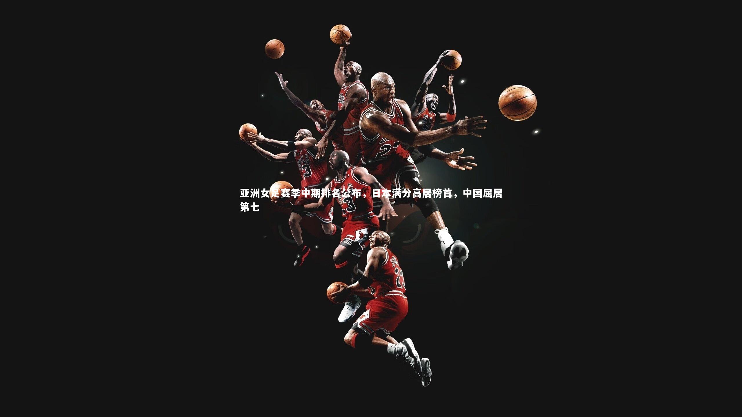 亚洲女足赛季中期排名公布，日本满分高居榜首，中国屈居第七